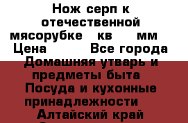 Нож-серп к отечественной мясорубке ( кв.8.3 мм) › Цена ­ 250 - Все города Домашняя утварь и предметы быта » Посуда и кухонные принадлежности   . Алтайский край,Змеиногорск г.